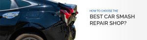 How to Choose the Best Car Smash Repair Shop?
